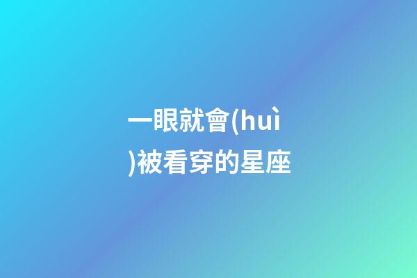 一眼就會(huì)被看穿的星座-第1張-星座運(yùn)勢-玄機(jī)派