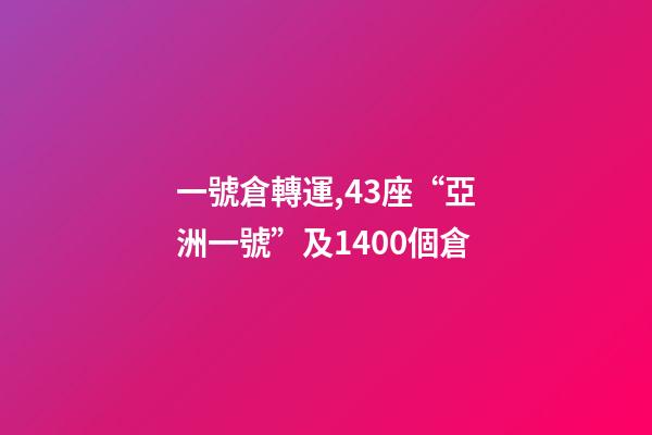 一號倉轉運,43座“亞洲一號”及1400個倉-第1張-觀點-玄機派