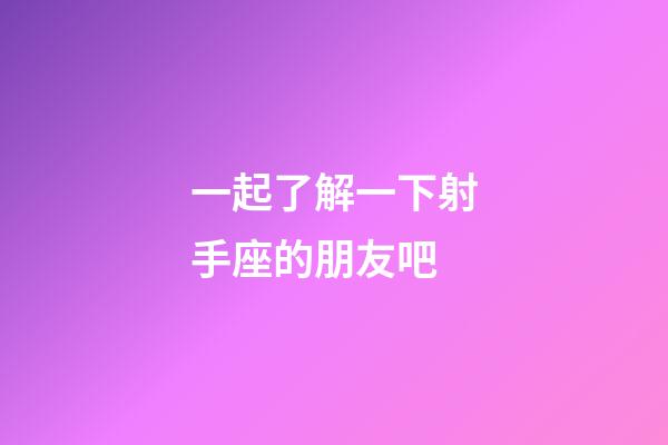 一起了解一下射手座的朋友吧-第1張-星座運(yùn)勢(shì)-玄機(jī)派