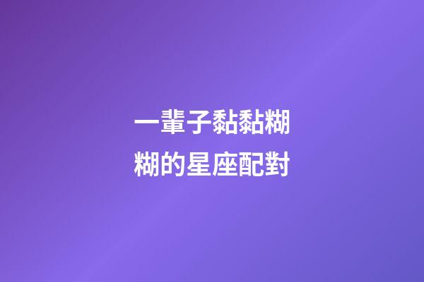 一輩子黏黏糊糊的星座配對-第1張-星座運勢-玄機派