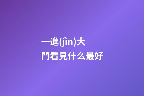 一進(jìn)大門看見什么最好