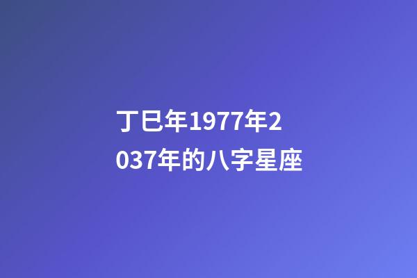 丁巳年1977年2037年的八字星座-第1張-星座運勢-玄機派