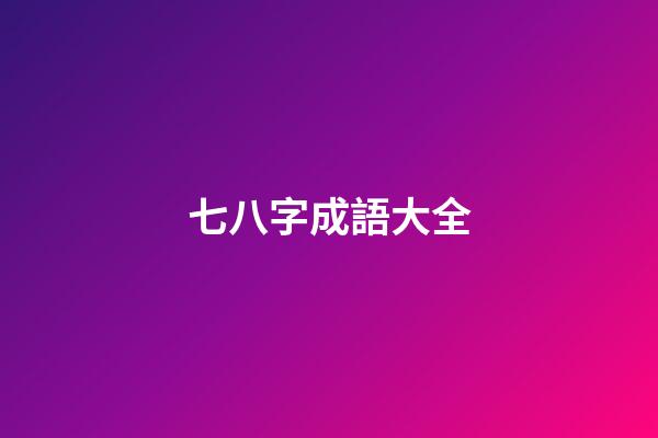 七八字成語大全(數字成語大全)-第1張-觀點-玄機派