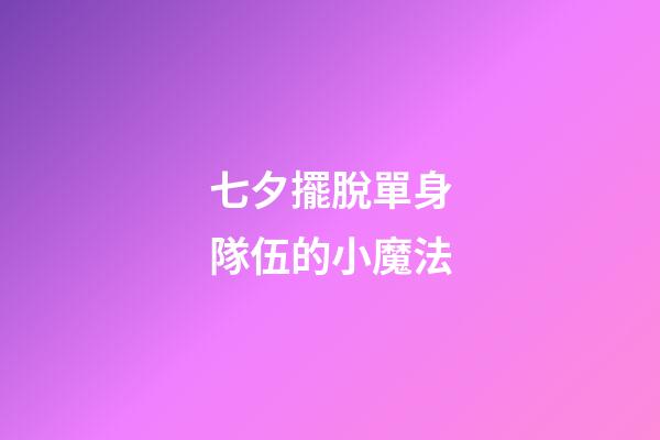 七夕擺脫單身隊伍的小魔法