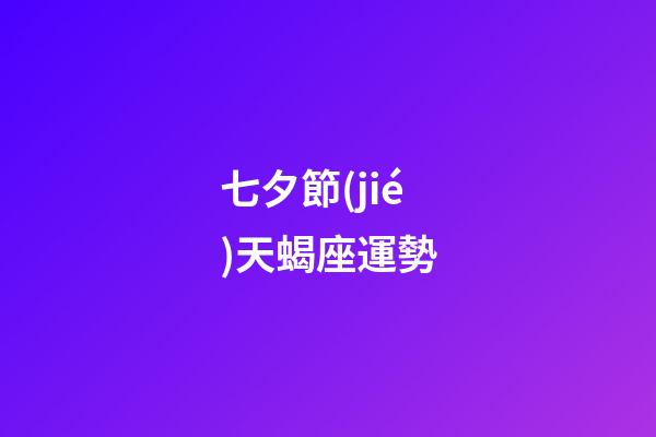 七夕節(jié)天蝎座運勢-第1張-星座運勢-玄機派