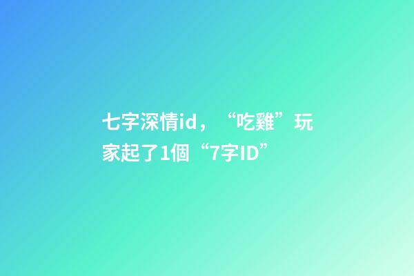 七字深情id，“吃雞”玩家起了1個“7字ID”-第1張-觀點-玄機派