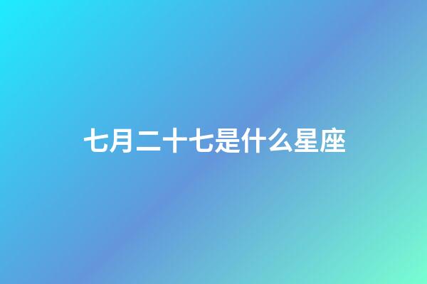 七月二十七是什么星座（星座是按陰歷還是陽(yáng)歷）-第1張-星座運(yùn)勢(shì)-玄機(jī)派