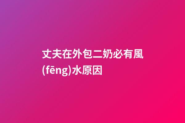 丈夫在外包二奶必有風(fēng)水原因