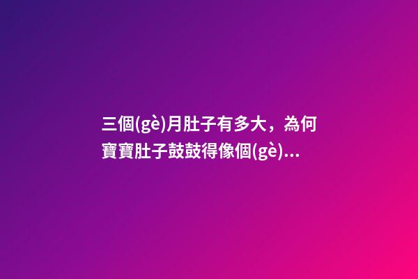 三個(gè)月肚子有多大，為何寶寶肚子鼓鼓得像個(gè)小青蛙-第1張-觀點(diǎn)-玄機(jī)派