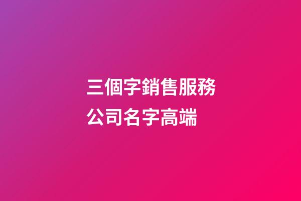 三個字銷售服務公司名字高端-第1張-公司起名-玄機派