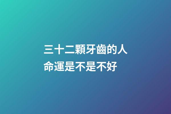 三十二顆牙齒的人命運是不是不好(為啥多病的長壽，沒病的早死？10句話說出長壽大智慧)-第1張-觀點-玄機派