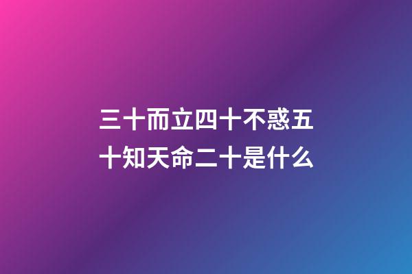 三十而立四十不惑五十知天命二十是什么(三十而立，立什么？四十不惑，不惑什么？五十知天命，天命是？)-第1張-觀點-玄機派
