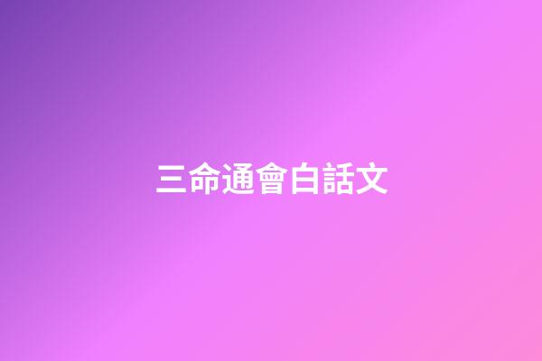 三命通會白話文(天道何親？惟德之親;鬼神何靈？因人而靈)-第1張-觀點-玄機派