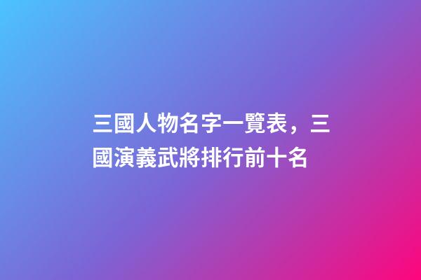 三國人物名字一覽表，三國演義武將排行前十名