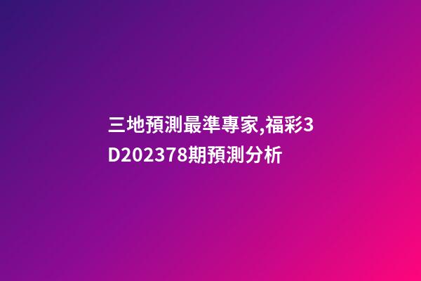 三地預測最準專家,福彩3D202378期預測分析-第1張-觀點-玄機派