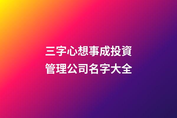三字心想事成投資管理公司名字大全