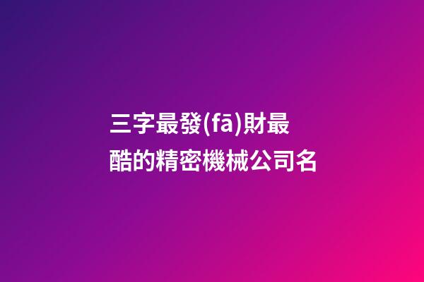 三字最發(fā)財最酷的精密機械公司名-第1張-公司起名-玄機派