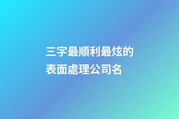 三字最順利最炫的表面處理公司名
