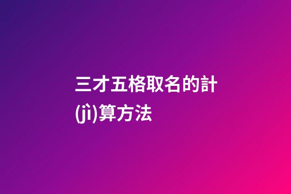 三才五格取名的計(jì)算方法