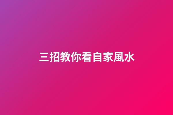 三招教你看自家風水