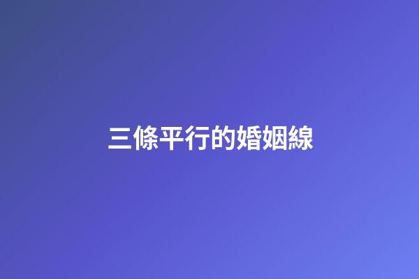 三條平行的婚姻線