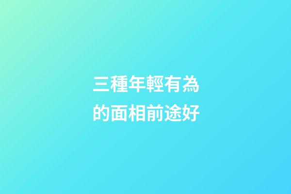 三種年輕有為的面相前途好