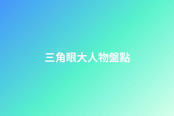 三角眼大人物盤點