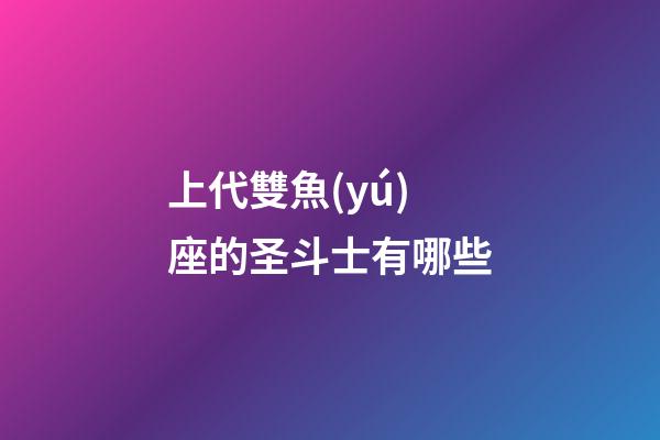 上代雙魚(yú)座的圣斗士有哪些-第1張-星座運(yùn)勢(shì)-玄機(jī)派