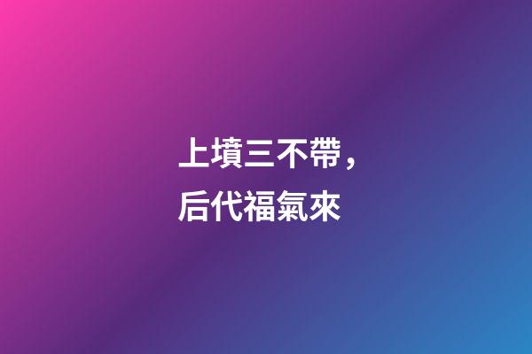 上墳三不帶，后代福氣來