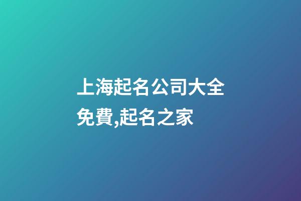 上海起名公司大全免費,起名之家-第1張-公司起名-玄機派