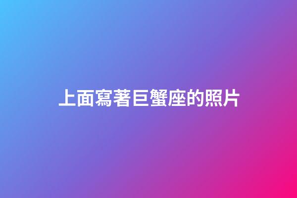 上面寫著巨蟹座的照片-第1張-星座運(yùn)勢(shì)-玄機(jī)派