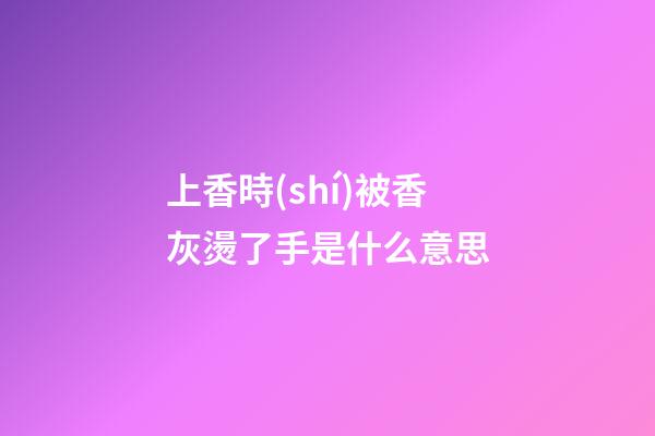 上香時(shí)被香灰燙了手是什么意思