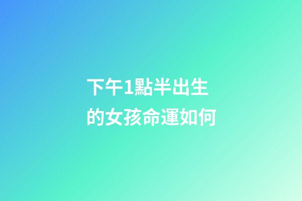 下午1點半出生的女孩命運如何(來聊聊寶媽一天日常)-第1張-觀點-玄機派