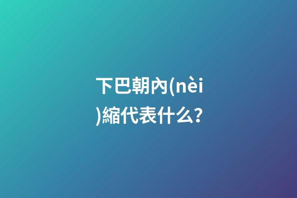 下巴朝內(nèi)縮代表什么？