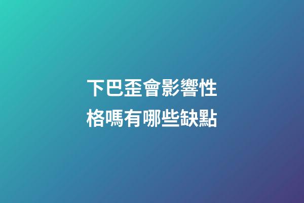 下巴歪會影響性格嗎有哪些缺點