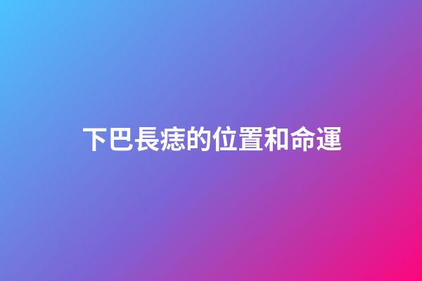 下巴長痣的位置和命運(這些痣都代表著榮華富貴，快來看看，你有是不是也有這樣的!)-第1張-觀點-玄機派