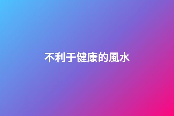 不利于健康的風水