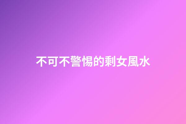 不可不警惕的剩女風水