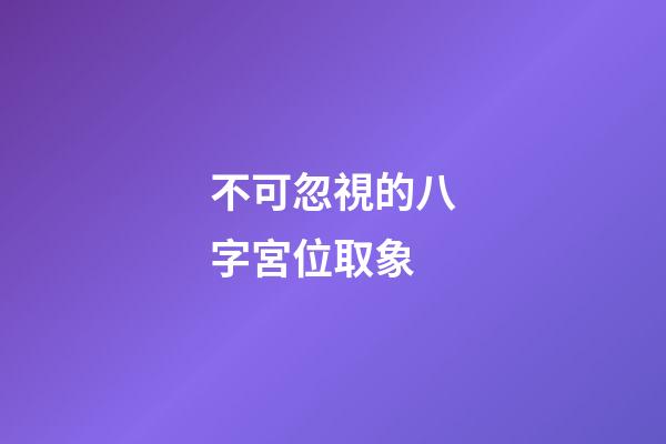 不可忽視的八字宮位取象