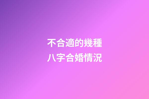 不合適的幾種八字合婚情況