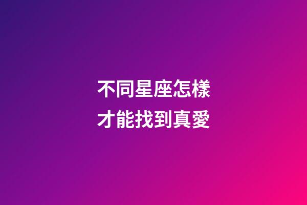 不同星座怎樣才能找到真愛-第1張-星座運勢-玄機派