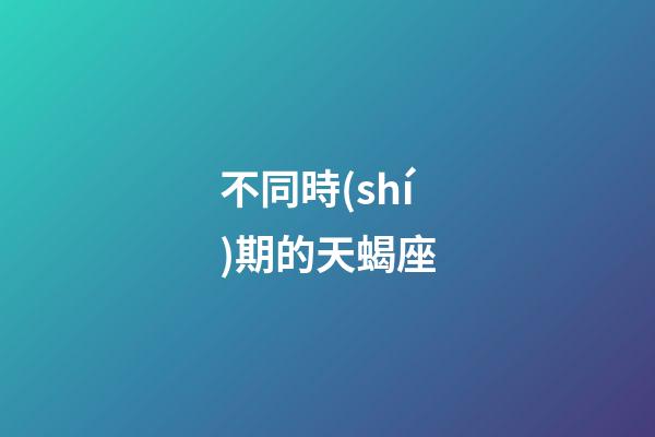 不同時(shí)期的天蝎座