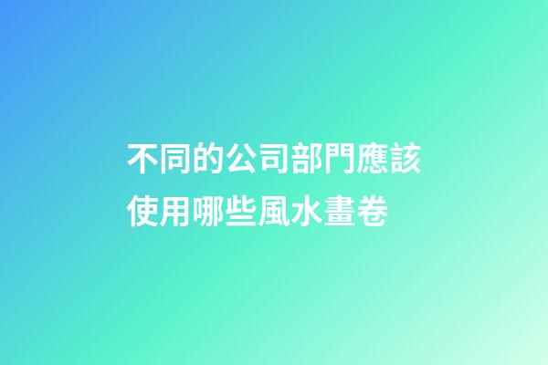 不同的公司部門應該使用哪些風水畫卷
