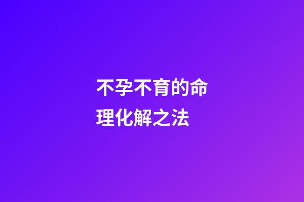 不孕不育的命理化解之法