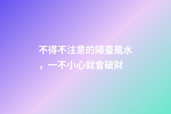 不得不注意的陽臺風水，一不小心就會破財