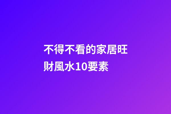 不得不看的家居旺財風水10要素