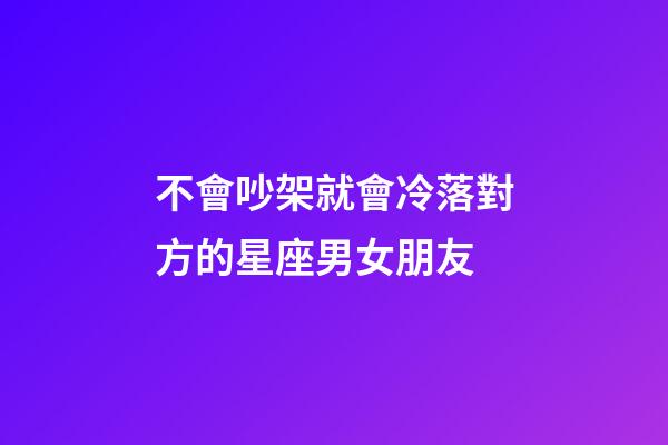 不會吵架就會冷落對方的星座男女朋友-第1張-星座運勢-玄機派