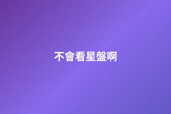 不會看星盤啊-第1張-星座運勢-玄機派