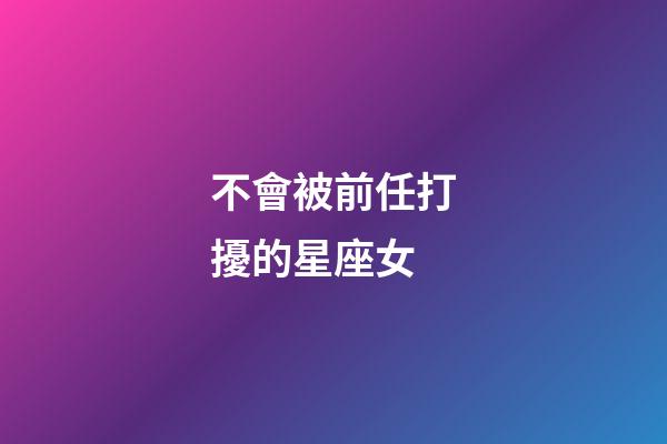 不會被前任打擾的星座女-第1張-星座運勢-玄機派
