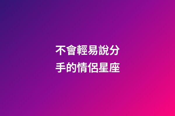 不會輕易說分手的情侶星座-第1張-星座運勢-玄機派